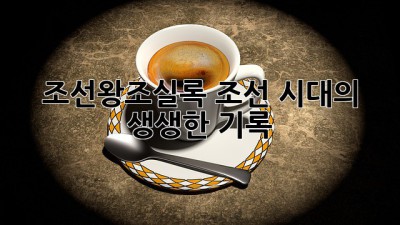 조선왕조실록: 조선 시대의 생생한 기록